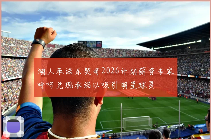 湖人承诺东契奇2026计划薪资专家呼吁兑现承诺以吸引明星球员