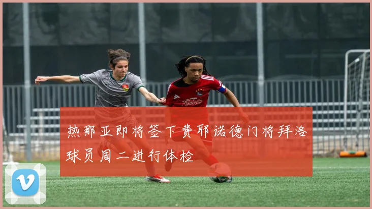 热那亚即将签下费耶诺德门将拜洛球员周二进行体检