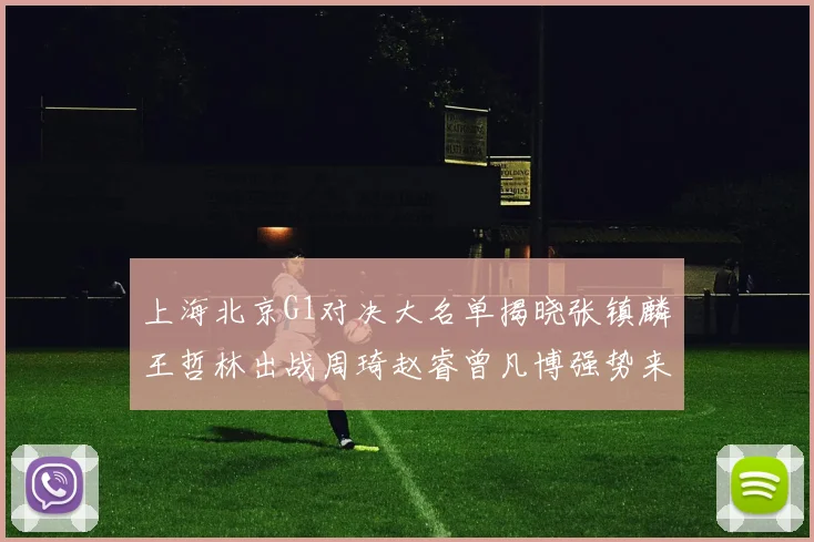 上海北京G1对决大名单揭晓张镇麟王哲林出战周琦赵睿曾凡博强势来袭